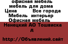 офисная мебель, мебель для дома › Цена ­ 499 - Все города Мебель, интерьер » Офисная мебель   . Ненецкий АО,Тошвиска д.